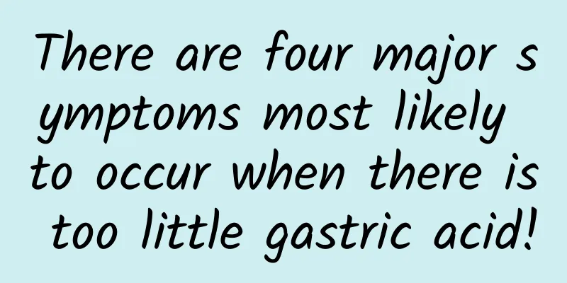 There are four major symptoms most likely to occur when there is too little gastric acid!