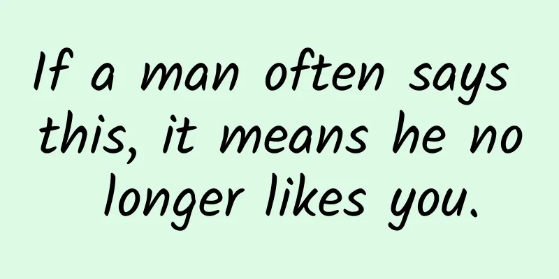 If a man often says this, it means he no longer likes you.