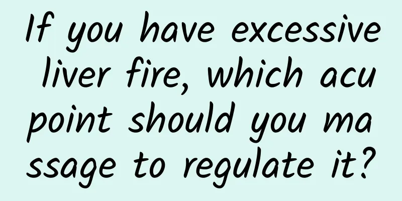 If you have excessive liver fire, which acupoint should you massage to regulate it?