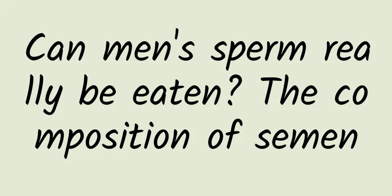 Can men's sperm really be eaten? The composition of semen