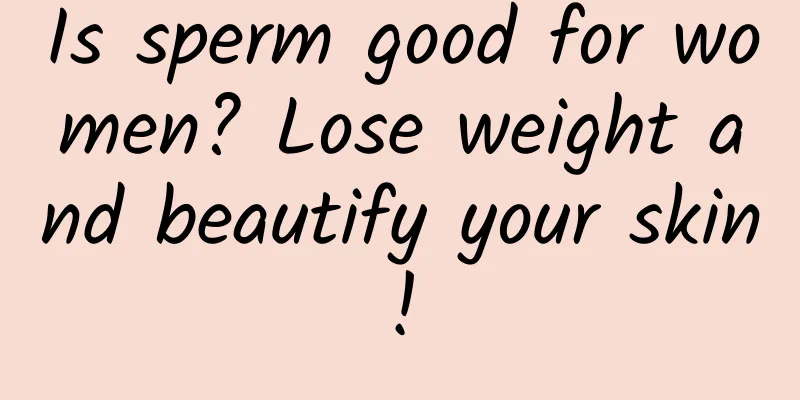 Is sperm good for women? Lose weight and beautify your skin!