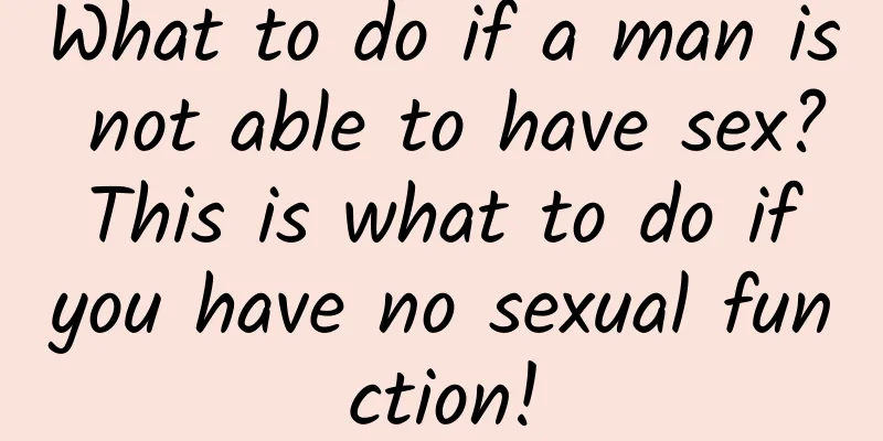 What to do if a man is not able to have sex? This is what to do if you have no sexual function!