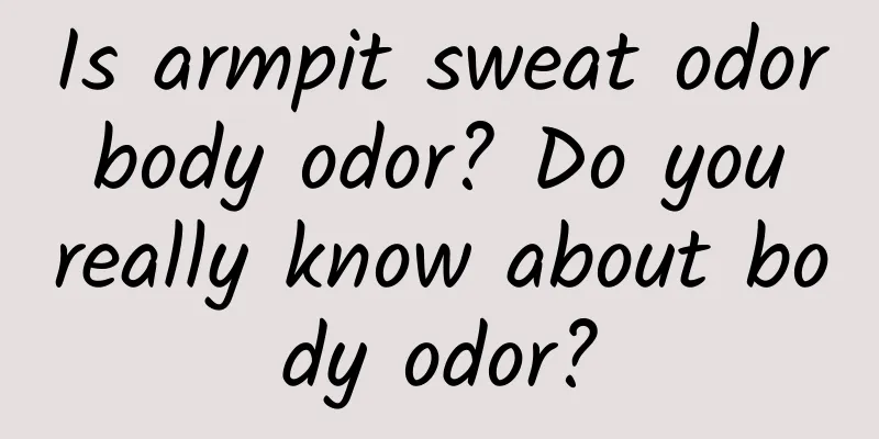 Is armpit sweat odor body odor? Do you really know about body odor?