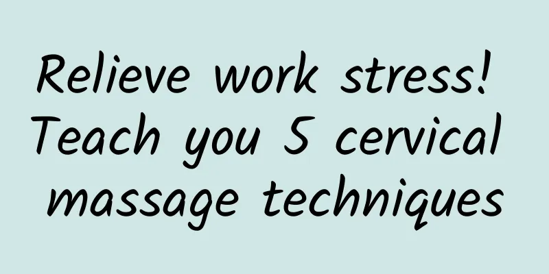 Relieve work stress! Teach you 5 cervical massage techniques