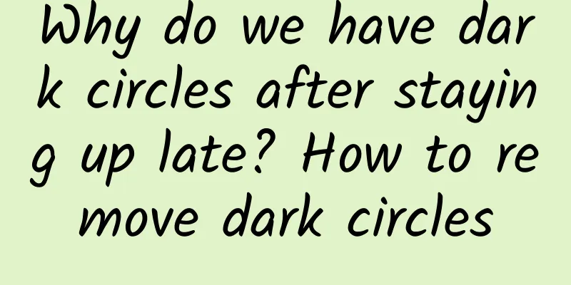 Why do we have dark circles after staying up late? How to remove dark circles