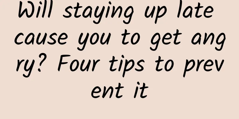 Will staying up late cause you to get angry? Four tips to prevent it