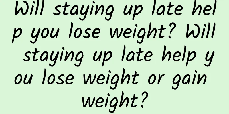 Will staying up late help you lose weight? Will staying up late help you lose weight or gain weight?