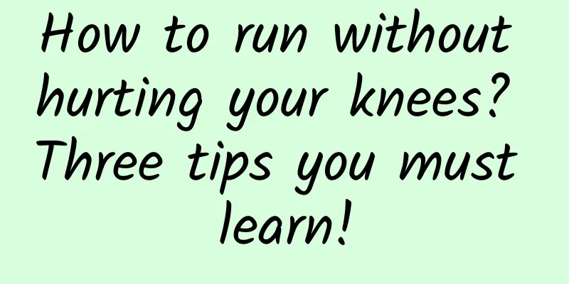 How to run without hurting your knees? Three tips you must learn!