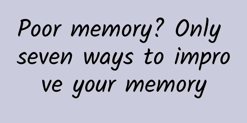 Poor memory? Only seven ways to improve your memory