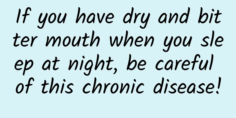 If you have dry and bitter mouth when you sleep at night, be careful of this chronic disease!