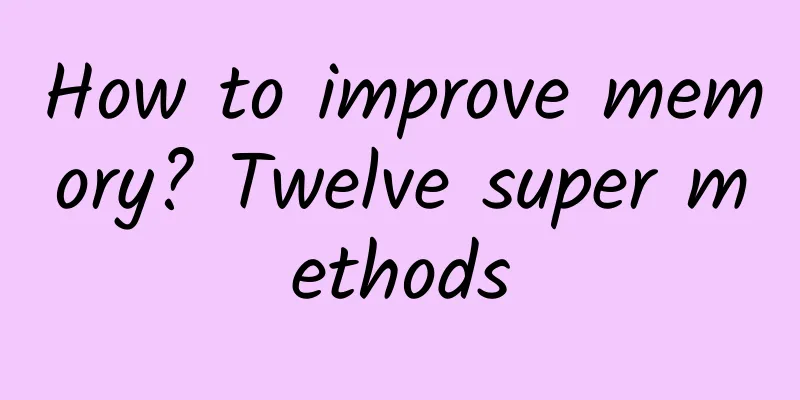 How to improve memory? Twelve super methods