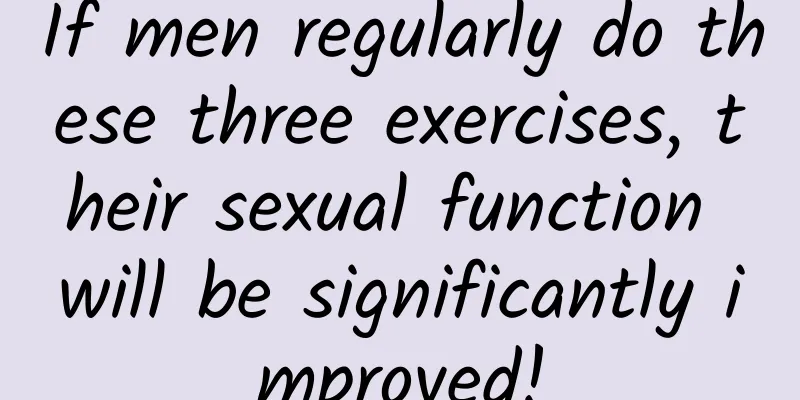 If men regularly do these three exercises, their sexual function will be significantly improved!
