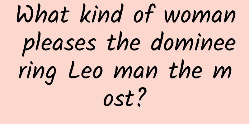 What kind of woman pleases the domineering Leo man the most?