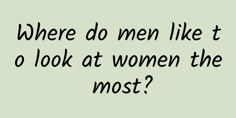Where do men like to look at women the most?