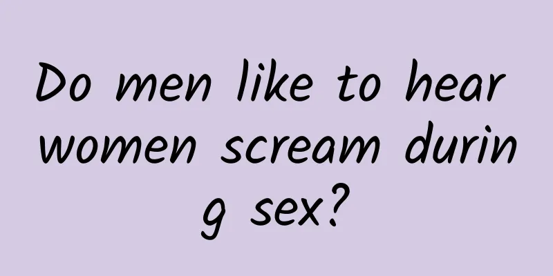 Do men like to hear women scream during sex?