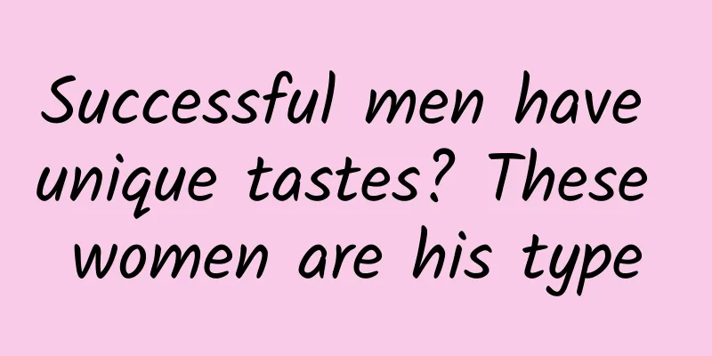 Successful men have unique tastes? These women are his type