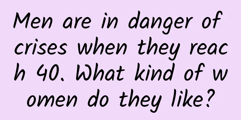 Men are in danger of crises when they reach 40. What kind of women do they like?