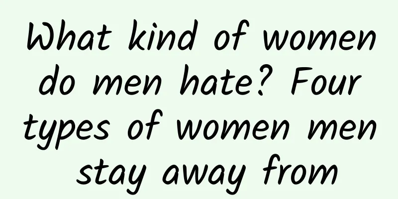 What kind of women do men hate? Four types of women men stay away from