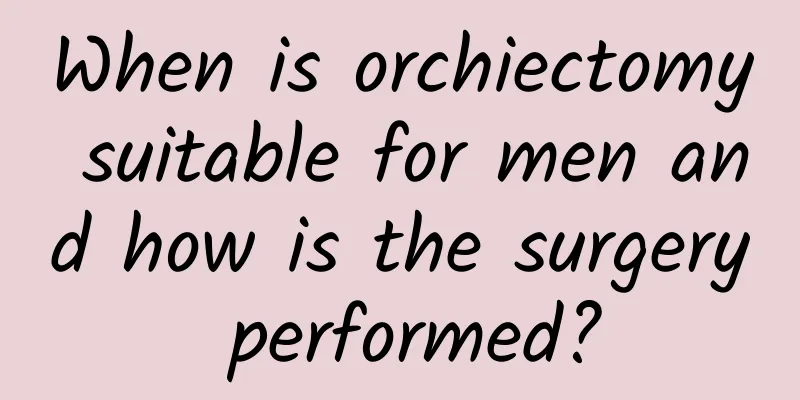 When is orchiectomy suitable for men and how is the surgery performed?