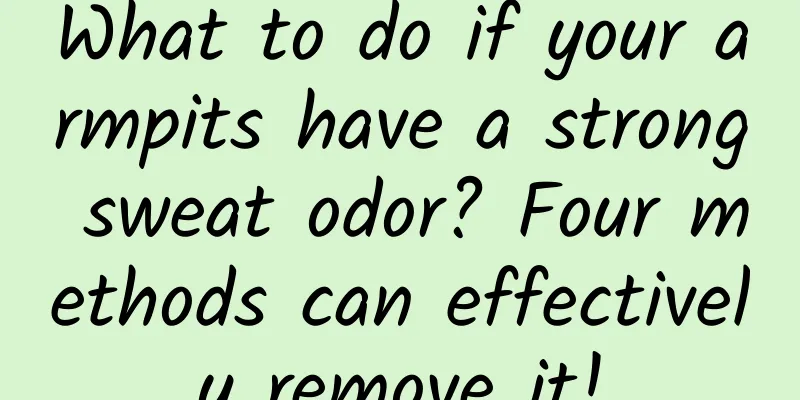 What to do if your armpits have a strong sweat odor? Four methods can effectively remove it!