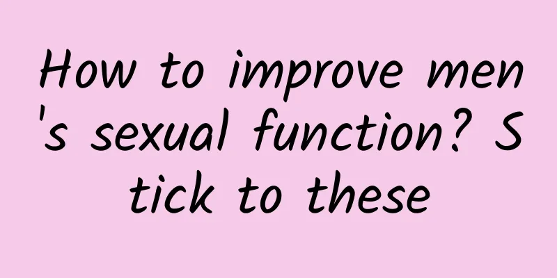 How to improve men's sexual function? Stick to these