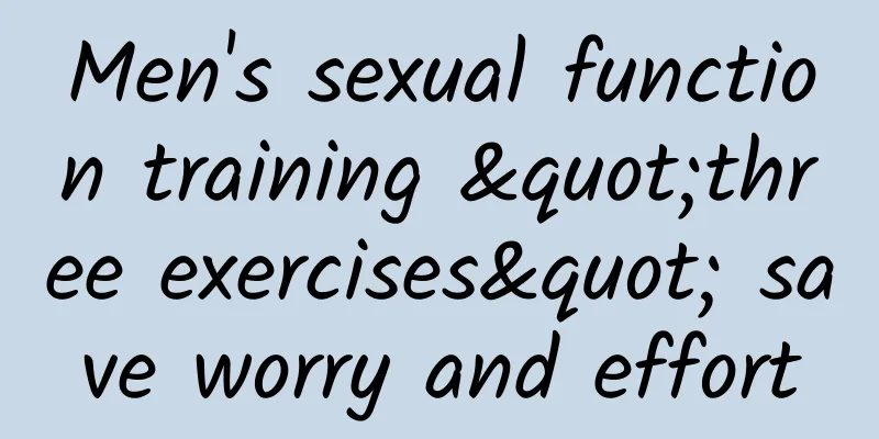 Men's sexual function training "three exercises" save worry and effort