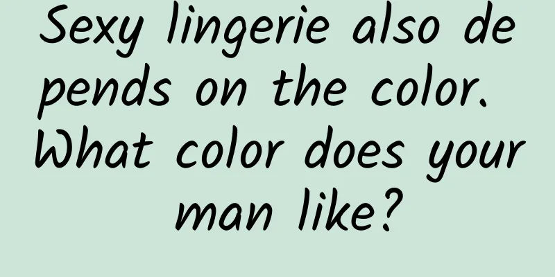 Sexy lingerie also depends on the color. What color does your man like?