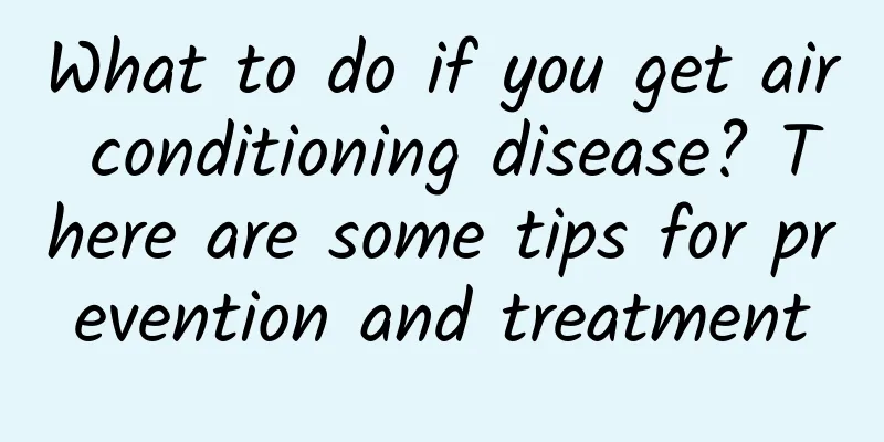 What to do if you get air conditioning disease? There are some tips for prevention and treatment