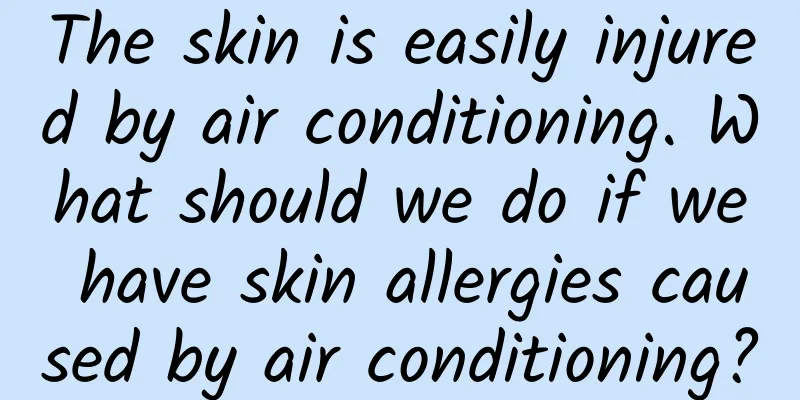 The skin is easily injured by air conditioning. What should we do if we have skin allergies caused by air conditioning?