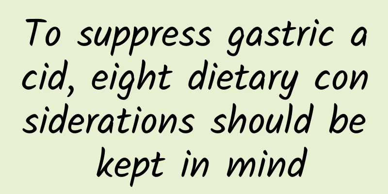 To suppress gastric acid, eight dietary considerations should be kept in mind