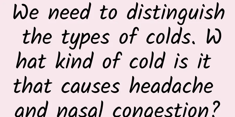 We need to distinguish the types of colds. What kind of cold is it that causes headache and nasal congestion?