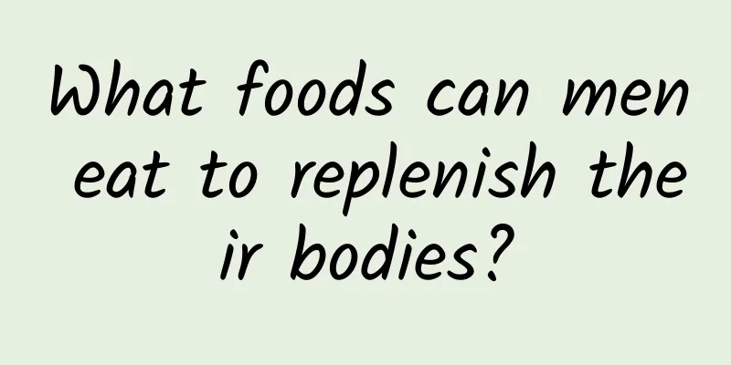 What foods can men eat to replenish their bodies?