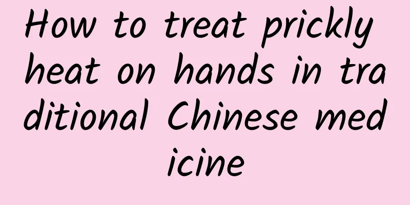 How to treat prickly heat on hands in traditional Chinese medicine