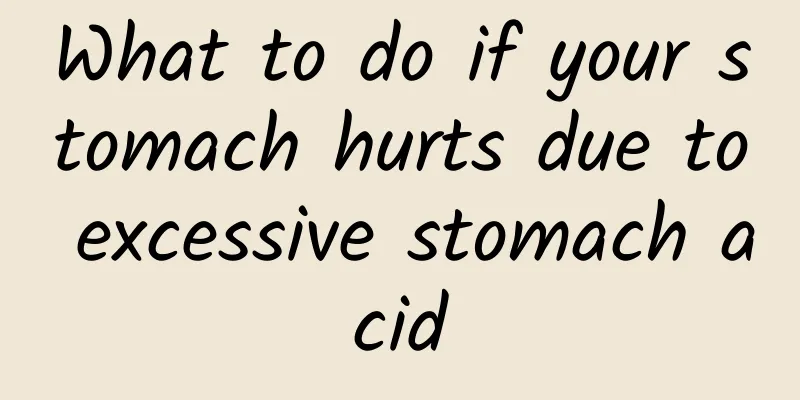 What to do if your stomach hurts due to excessive stomach acid