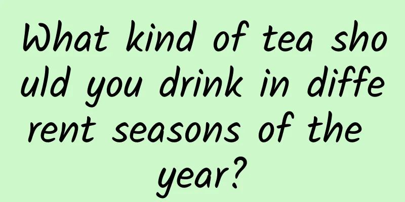 What kind of tea should you drink in different seasons of the year?