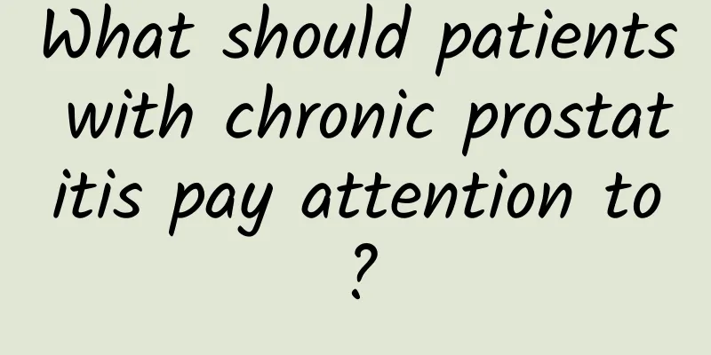 What should patients with chronic prostatitis pay attention to?