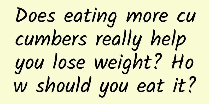 Does eating more cucumbers really help you lose weight? How should you eat it?