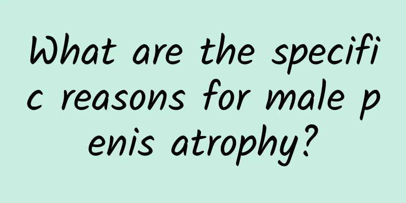 What are the specific reasons for male penis atrophy?