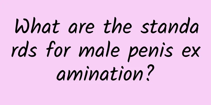 What are the standards for male penis examination?