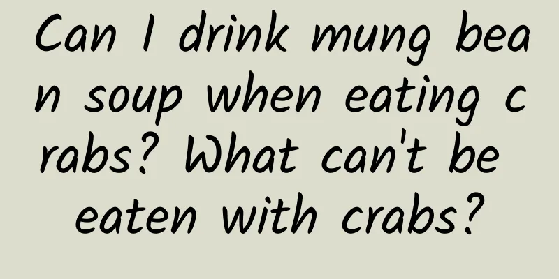 Can I drink mung bean soup when eating crabs? What can't be eaten with crabs?