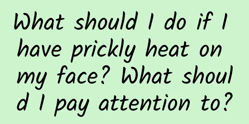 What should I do if I have prickly heat on my face? What should I pay attention to?