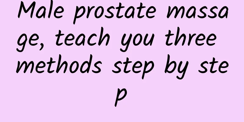 Male prostate massage, teach you three methods step by step