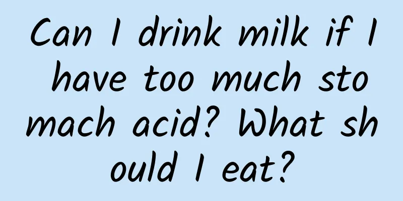 Can I drink milk if I have too much stomach acid? What should I eat?
