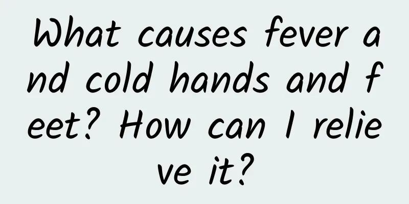 What causes fever and cold hands and feet? How can I relieve it?