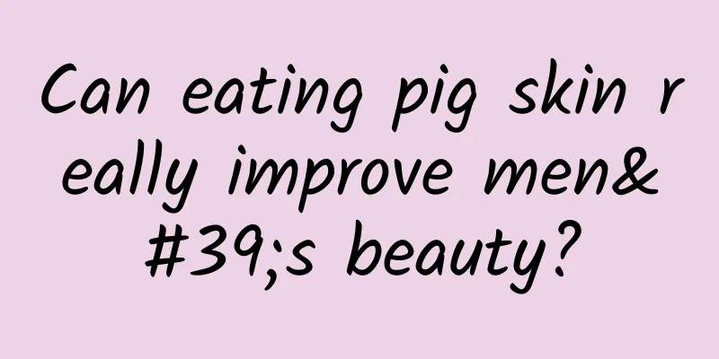 Can eating pig skin really improve men's beauty?