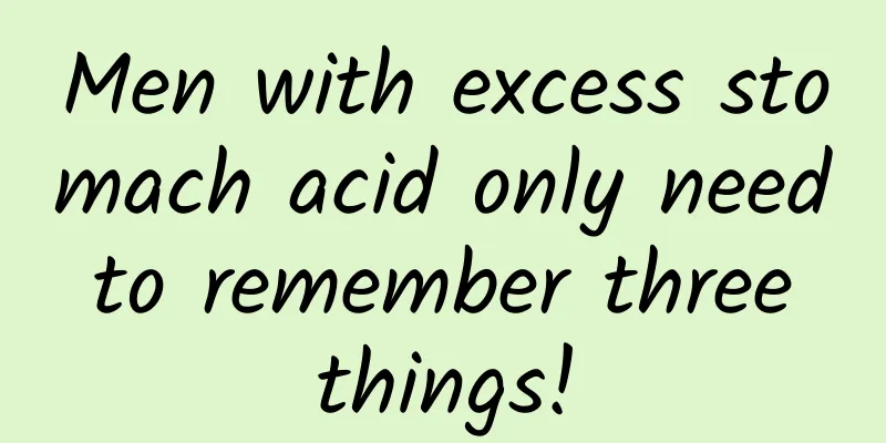 Men with excess stomach acid only need to remember three things!