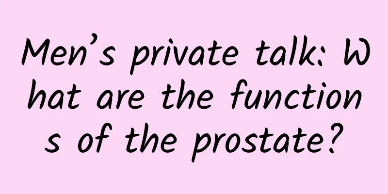 Men’s private talk: What are the functions of the prostate?