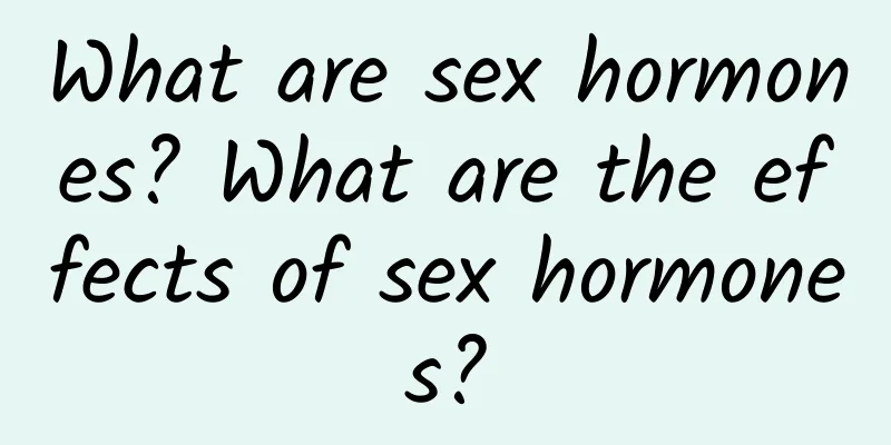 What are sex hormones? What are the effects of sex hormones?