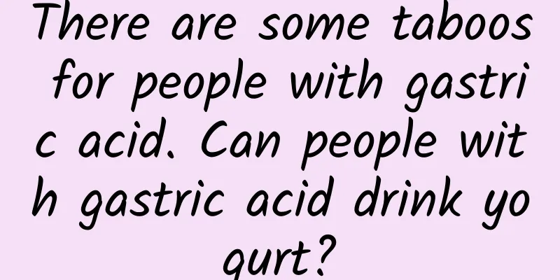 There are some taboos for people with gastric acid. Can people with gastric acid drink yogurt?