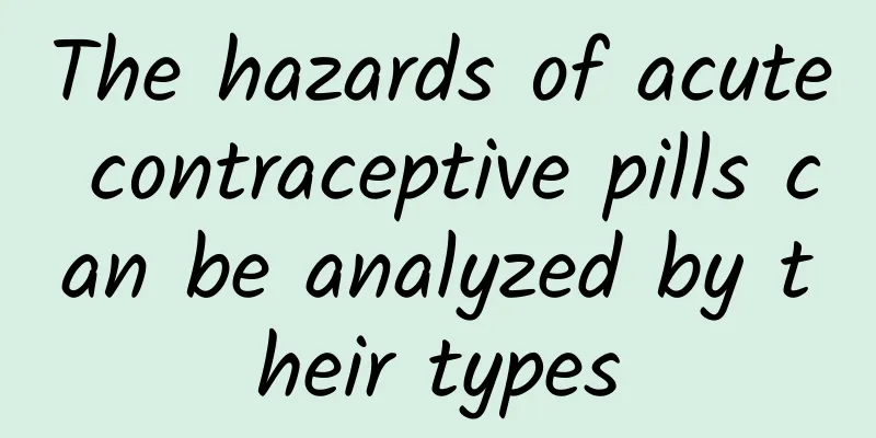 The hazards of acute contraceptive pills can be analyzed by their types